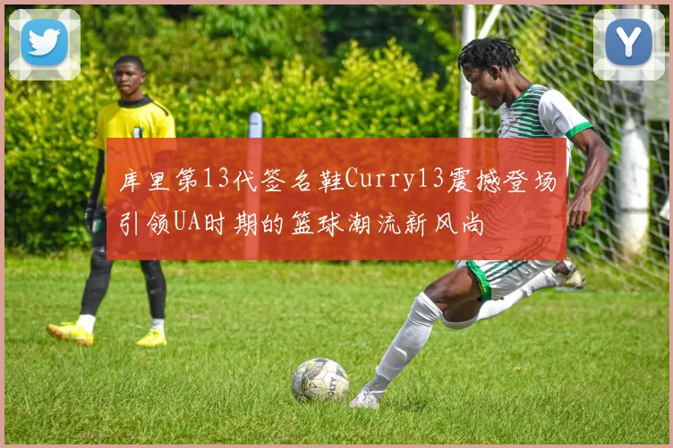 库里第13代签名鞋Curry13震撼登场引领UA时期的篮球潮流新风尚